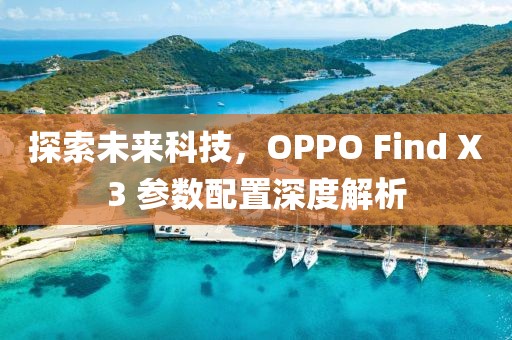 探索未来科技，OPPO Find X3 参数配置深度解析
