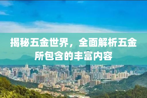 揭秘五金世界，全面解析五金所包含的丰富内容