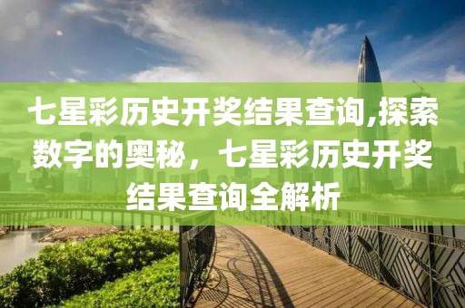七星彩历史开奖结果查询,探索数字的奥秘，七星彩历史开奖结果查询全解析