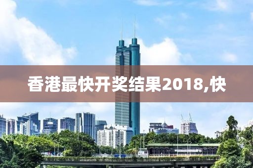 香港最快开奖结果2018,快