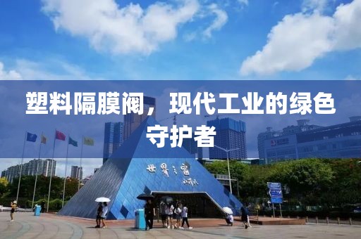塑料隔膜阀，现代工业的绿色守护者