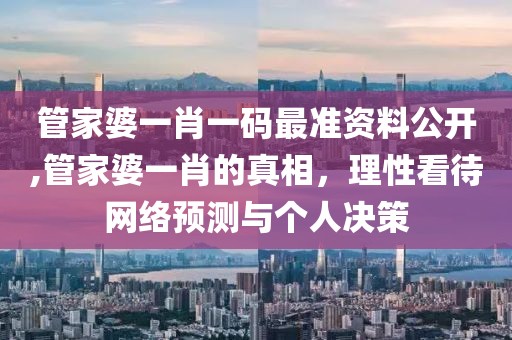 管家婆一肖一码最准资料公开,管家婆一肖的真相，理性看待网络预测与个人决策