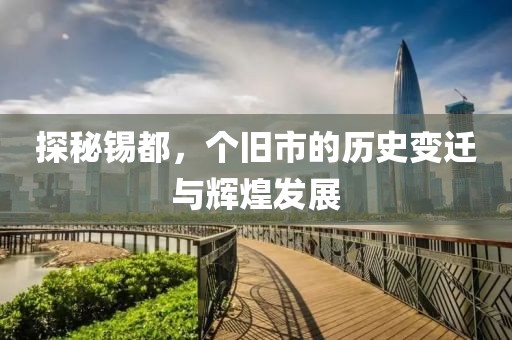 探秘锡都，个旧市的历史变迁与辉煌发展