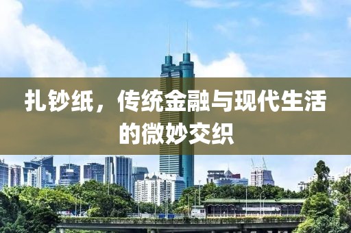扎钞纸，传统金融与现代生活的微妙交织