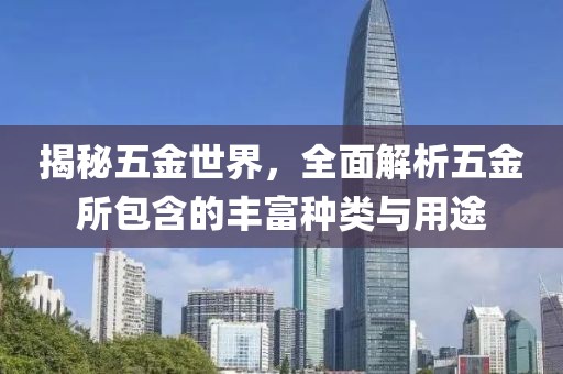 揭秘五金世界，全面解析五金所包含的丰富种类与用途