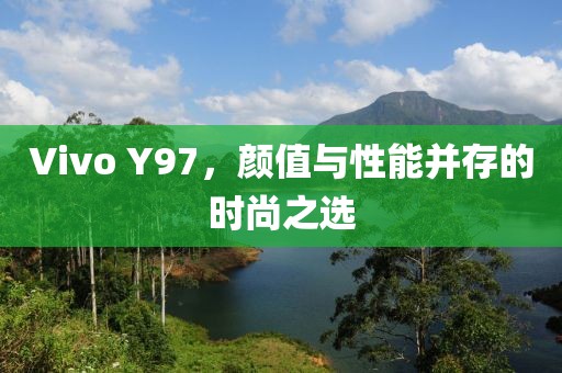 Vivo Y97，颜值与性能并存的时尚之选