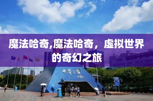魔法哈奇,魔法哈奇，虚拟世界的奇幻之旅