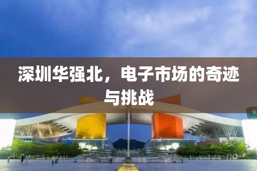 深圳华强北，电子市场的奇迹与挑战