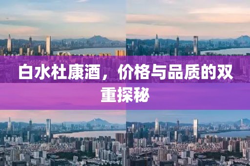 白水杜康酒，价格与品质的双重探秘