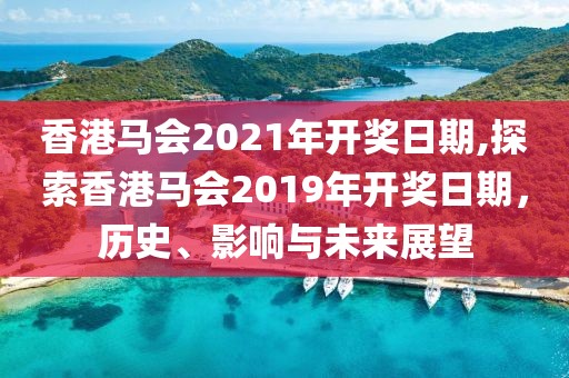 香港马会2021年开奖日期,探索香港马会2019年开奖日期，历史、影响与未来展望