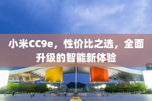 小米CC9e，性价比之选，全面升级的智能新体验